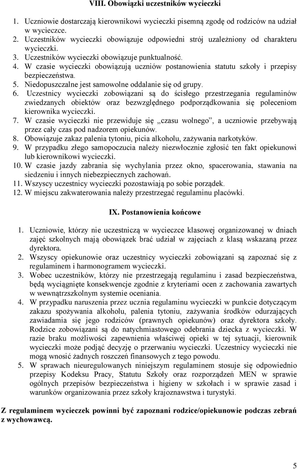 W czasie wycieczki obowiązują uczniów postanowienia statutu szkoły i przepisy bezpieczeństwa. 5. Niedopuszczalne jest samowolne oddalanie się od grupy. 6.