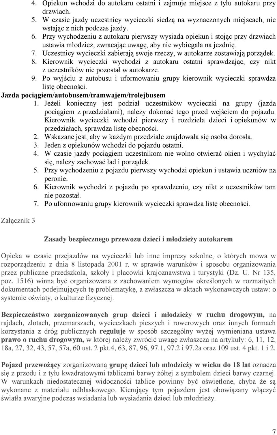 Uczestnicy wycieczki zabierają swoje rzeczy, w autokarze zostawiają porządek. 8. Kierownik wycieczki wychodzi z autokaru ostatni sprawdzając, czy nikt z uczestników nie pozostał w autokarze. 9.