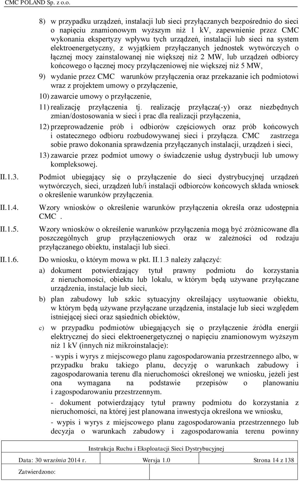 lub sieci na system elektroenergetyczny, z wyjątkiem przyłączanych jednostek wytwórczych o łącznej mocy zainstalowanej nie większej niż 2 MW, lub urządzeń odbiorcy końcowego o łącznej mocy