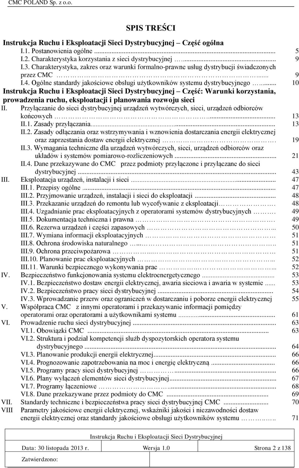 .. 10 Część: Warunki korzystania, prowadzenia ruchu, eksploatacji i planowania rozwoju sieci II. Przyłączanie do sieci dystrybucyjnej urządzeń wytwórczych, sieci, urządzeń odbiorców końcowych... 13 II.