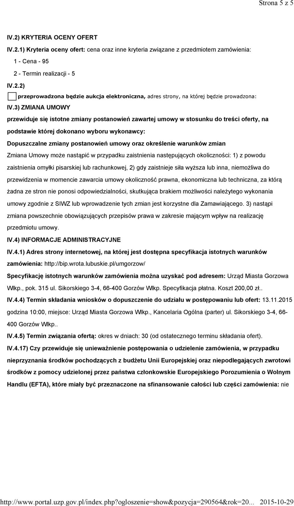 określenie warunków zmian Zmiana Umowy może nastąpić w przypadku zaistnienia następujących okoliczności: 1) z powodu zaistnienia omyłki pisarskiej lub rachunkowej, 2) gdy zaistnieje siła wyższa lub