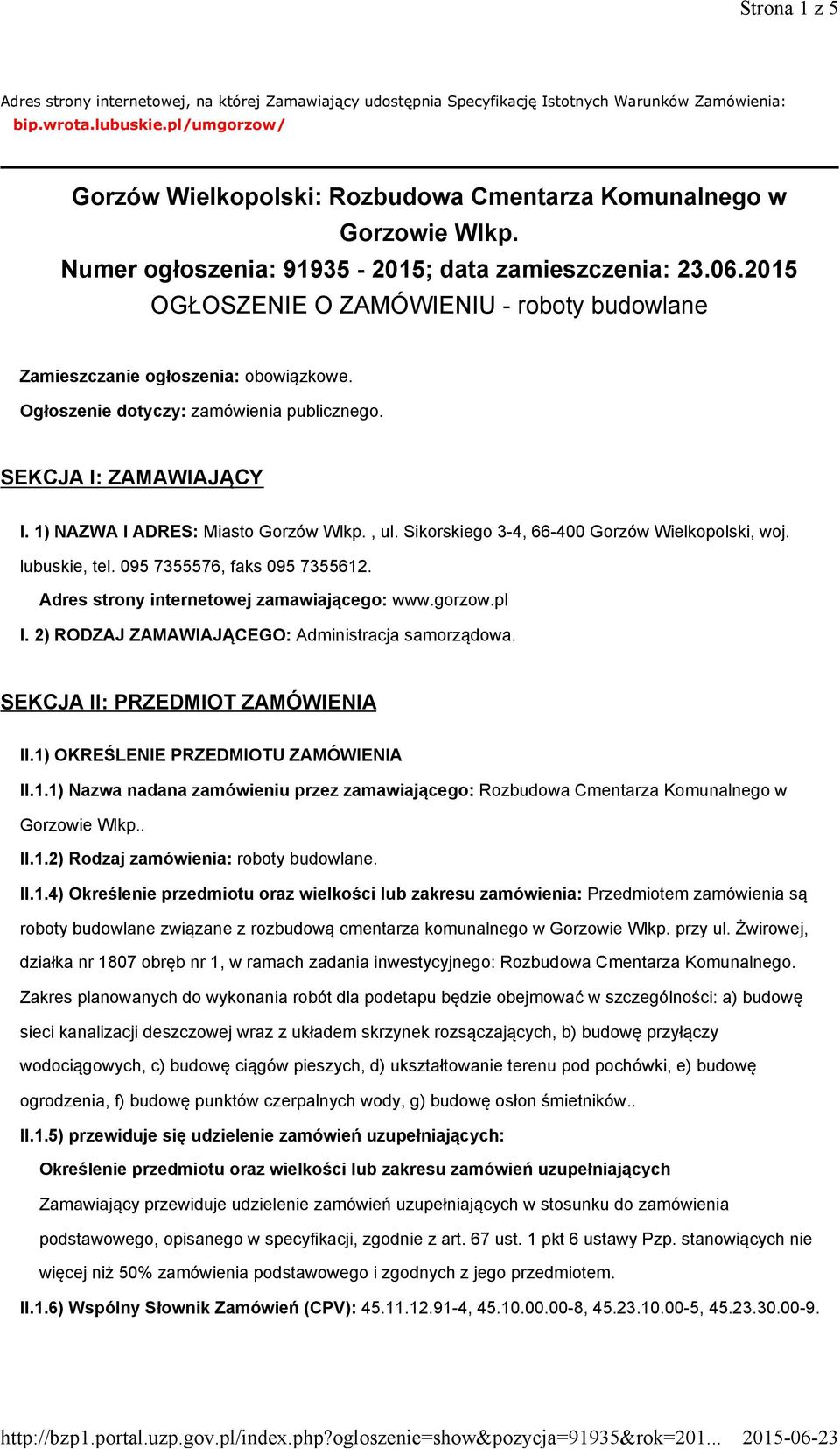 2015 OGŁOSZENIE O ZAMÓWIENIU - roboty budowlane Zamieszczanie ogłoszenia: obowiązkowe. Ogłoszenie dotyczy: zamówienia publicznego. SEKCJA I: ZAMAWIAJĄCY I. 1) NAZWA I ADRES: Miasto Gorzów Wlkp., ul.