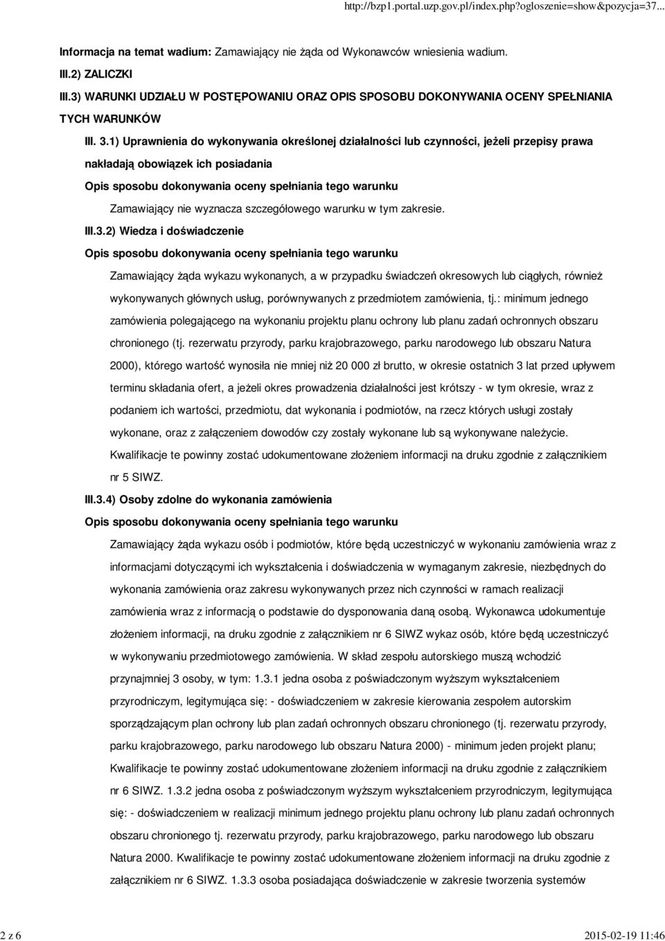 1) Uprawnienia do wykonywania określonej działalności lub czynności, jeżeli przepisy prawa nakładają obowiązek ich posiadania Zamawiający nie wyznacza szczegółowego warunku w tym zakresie. III.3.