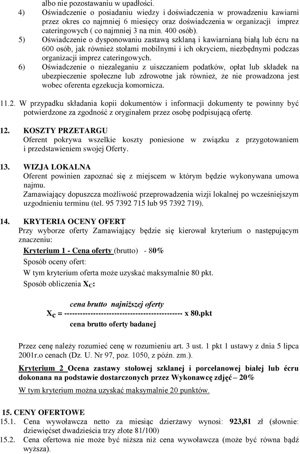 5) Oświadczenie o dysponowaniu zastawą szklaną i kawiarnianą białą lub écru na 600 osób, jak również stołami mobilnymi i ich okryciem, niezbędnymi podczas organizacji imprez cateringowych.