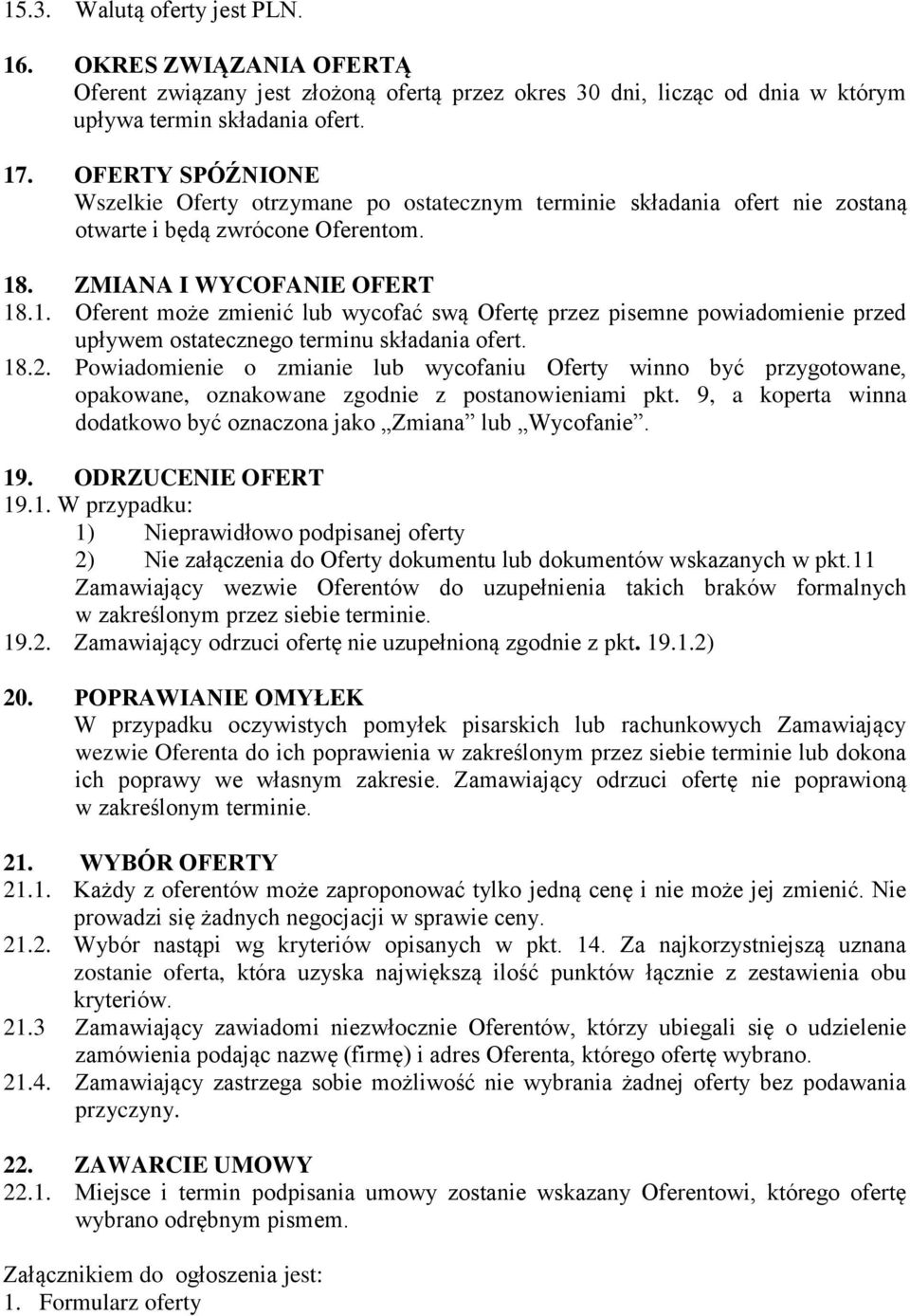 . ZMIANA I WYCOFANIE OFERT 18.1. Oferent może zmienić lub wycofać swą Ofertę przez pisemne powiadomienie przed upływem ostatecznego terminu składania ofert. 18.2.