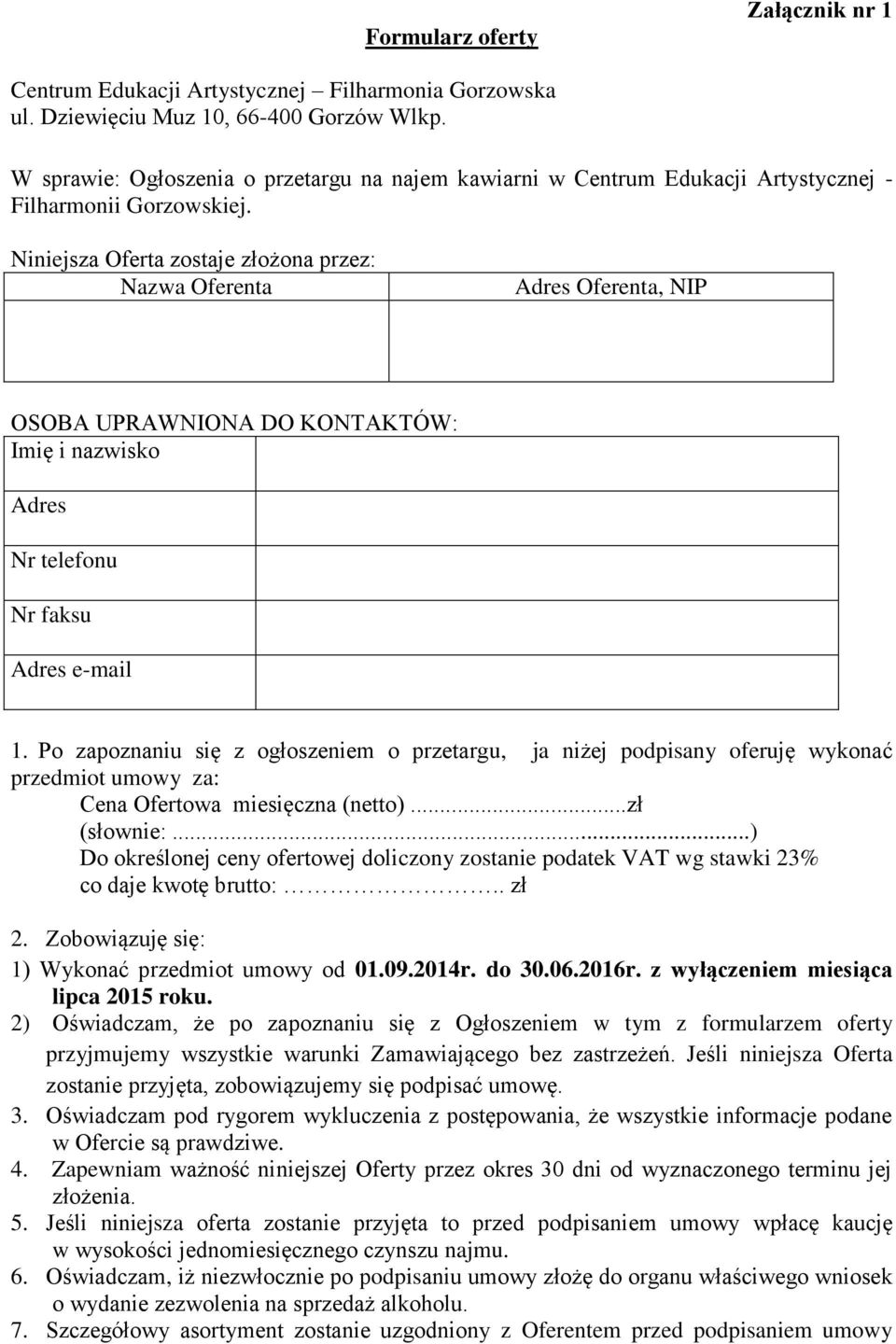 Niniejsza Oferta zostaje złożona przez: Nazwa Oferenta Adres Oferenta, NIP OSOBA UPRAWNIONA DO KONTAKTÓW: Imię i nazwisko Adres Nr telefonu Nr faksu Adres e-mail 1.