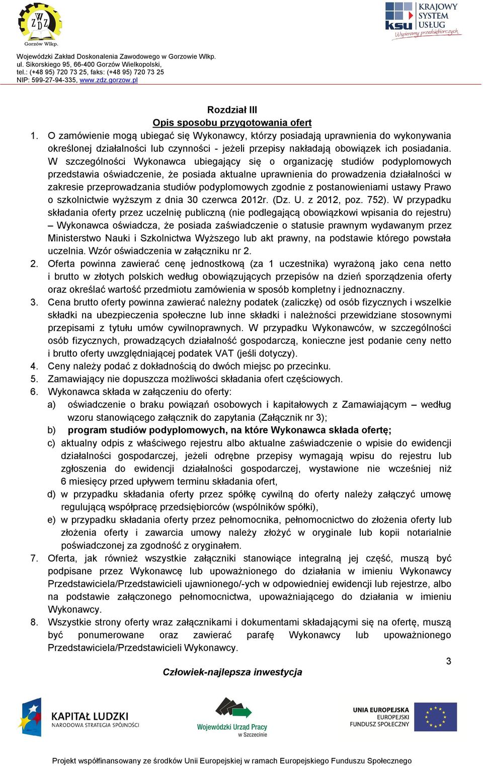 W szczególności Wykonawca ubiegający się o organizację studiów podyplomowych przedstawia oświadczenie, że posiada aktualne uprawnienia do prowadzenia działalności w zakresie przeprowadzania studiów