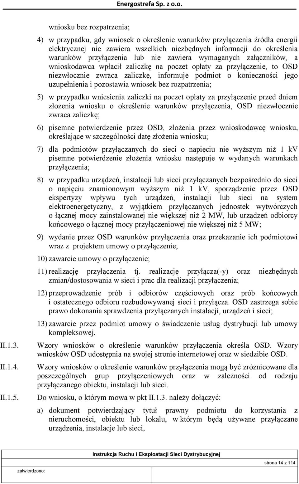 lub nie zawiera wymaganych załączników, a wnioskodawca wpłacił zaliczkę na poczet opłaty za przyłączenie, to OSD niezwłocznie zwraca zaliczkę, informuje podmiot o konieczności jego uzupełnienia i