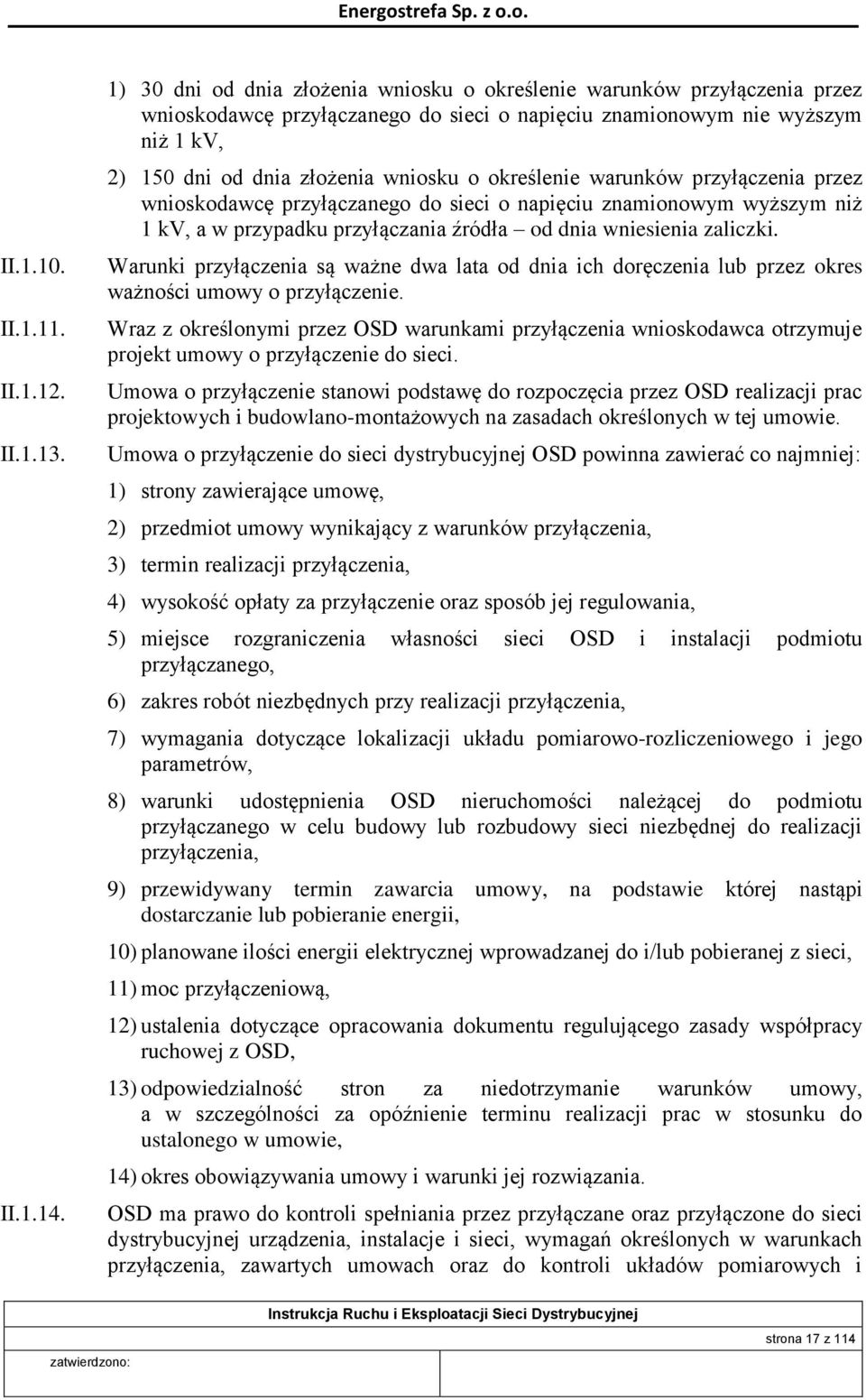 określenie warunków przyłączenia przez wnioskodawcę przyłączanego do sieci o napięciu znamionowym wyższym niż 1 kv, a w przypadku przyłączania źródła od dnia wniesienia zaliczki.