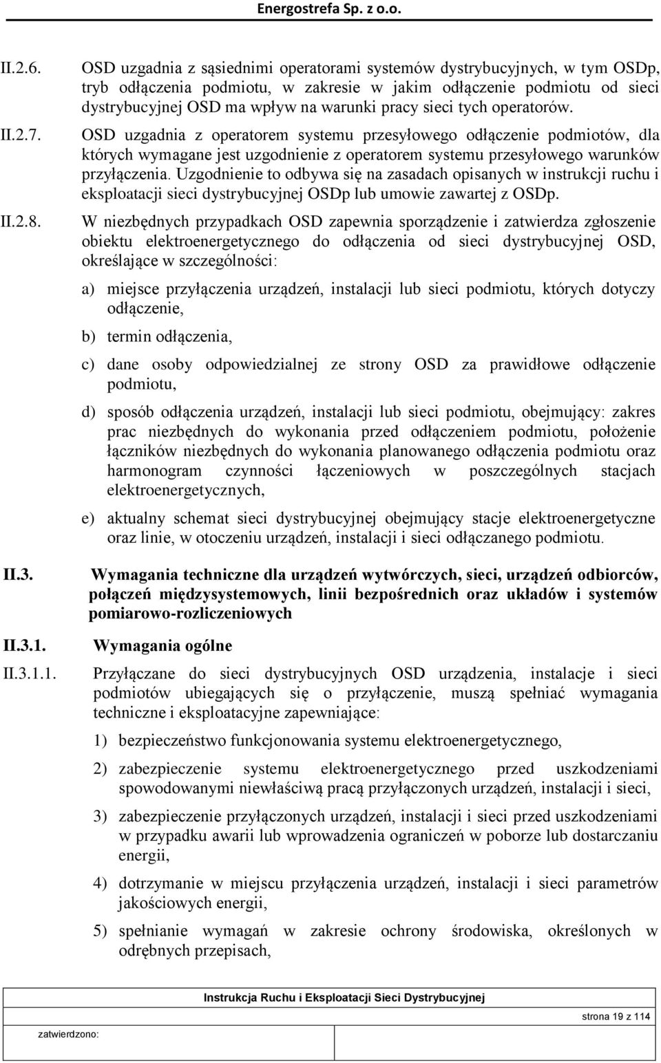 1. OSD uzgadnia z sąsiednimi operatorami systemów dystrybucyjnych, w tym OSDp, tryb odłączenia podmiotu, w zakresie w jakim odłączenie podmiotu od sieci dystrybucyjnej OSD ma wpływ na warunki pracy