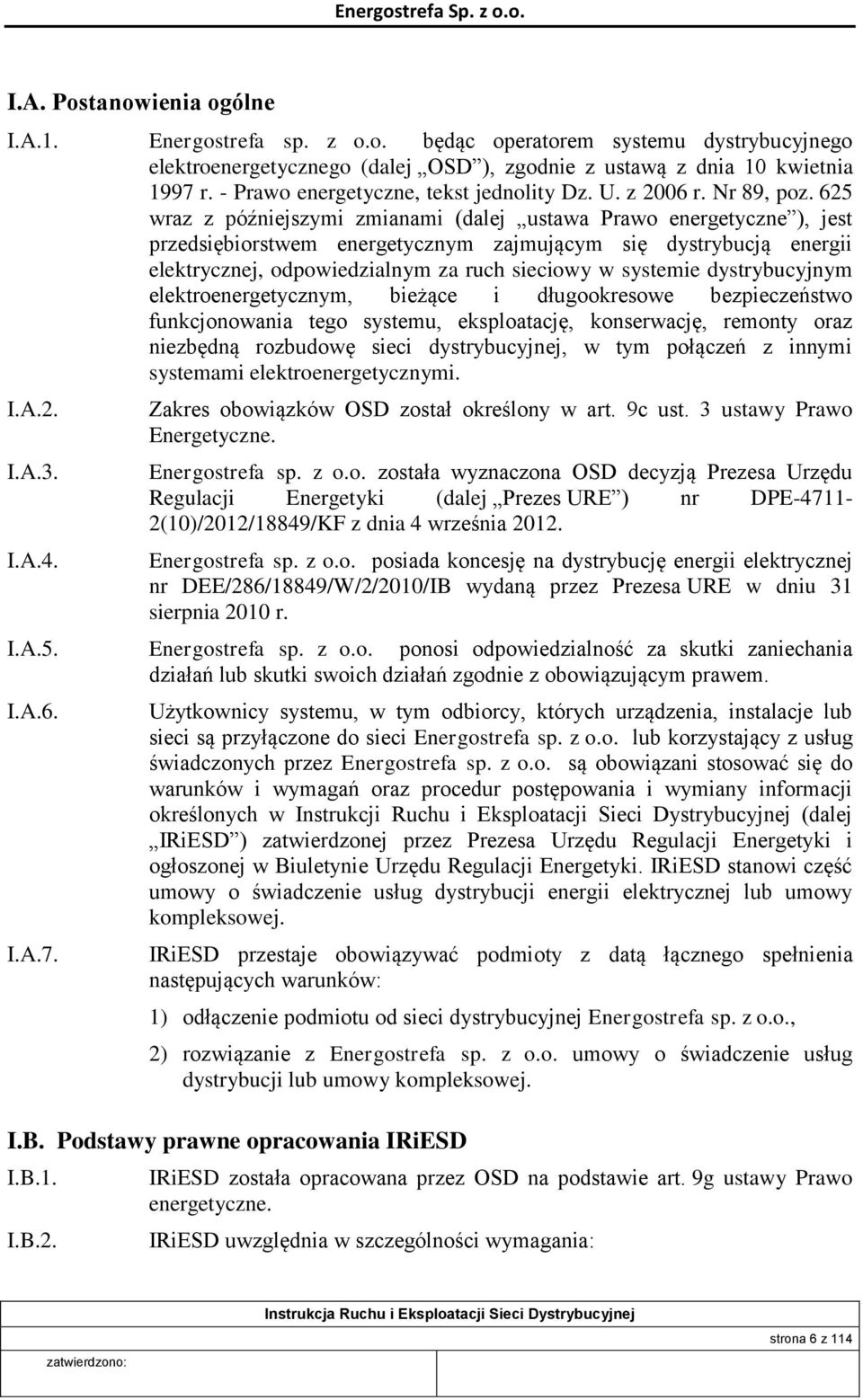 625 wraz z późniejszymi zmianami (dalej ustawa Prawo energetyczne ), jest przedsiębiorstwem energetycznym zajmującym się dystrybucją energii elektrycznej, odpowiedzialnym za ruch sieciowy w systemie