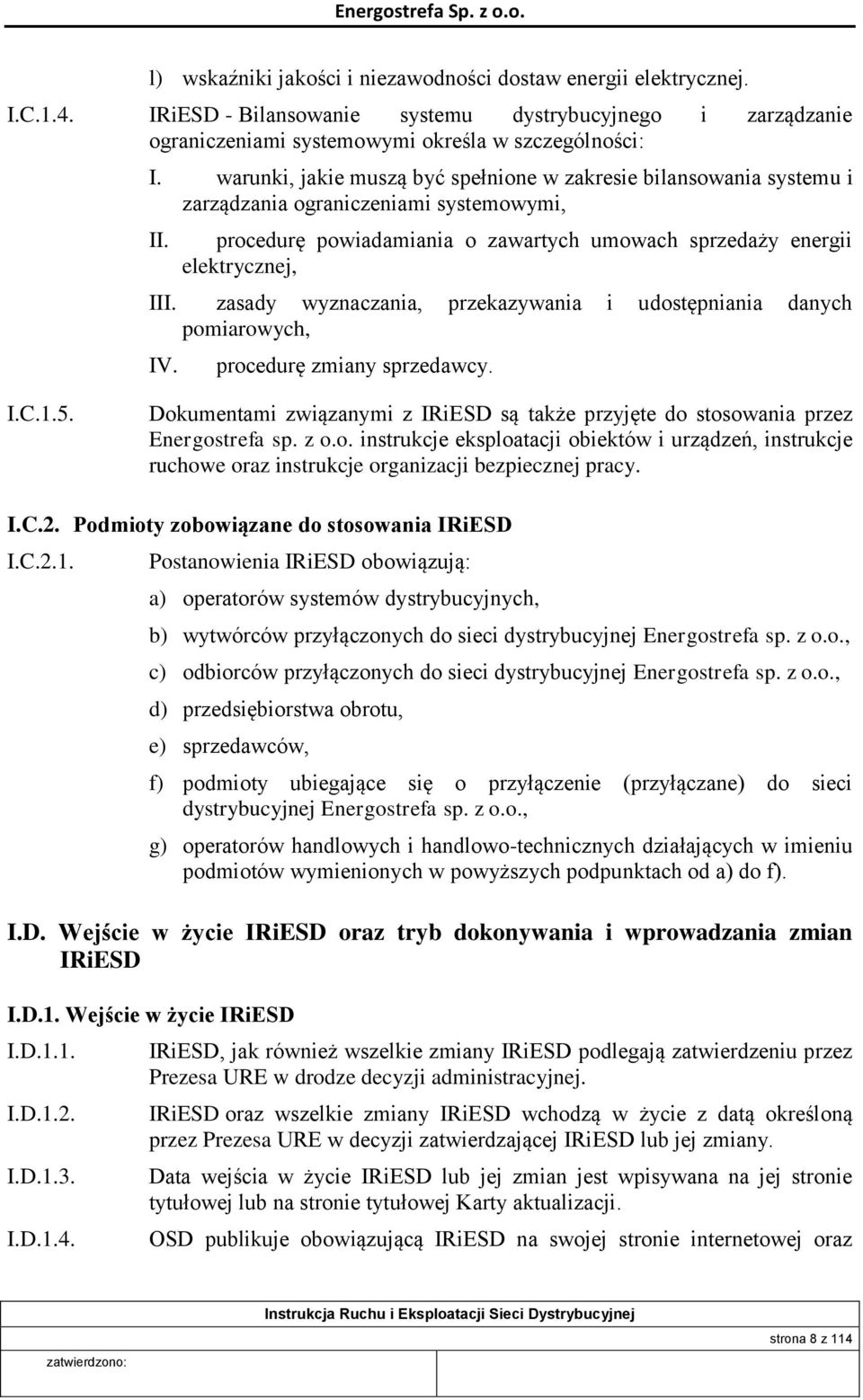 zasady wyznaczania, przekazywania i udostępniania danych pomiarowych, IV. procedurę zmiany sprzedawcy. I.C.1.5. Dokumentami związanymi z IRiESD są także przyjęte do stosowania przez Energostrefa sp.