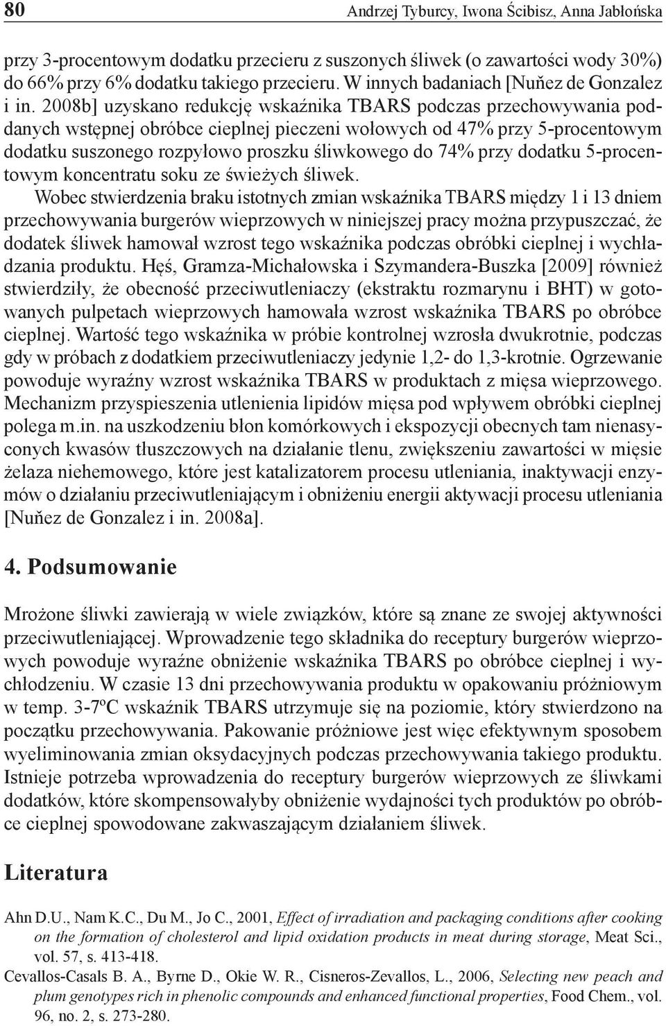 2008b] uzyskano redukcję wskaźnika TBARS podczas przechowywania poddanych wstępnej obróbce cieplnej pieczeni wołowych od 47% przy 5-procentowym dodatku suszonego rozpyłowo proszku śliwkowego do 74%