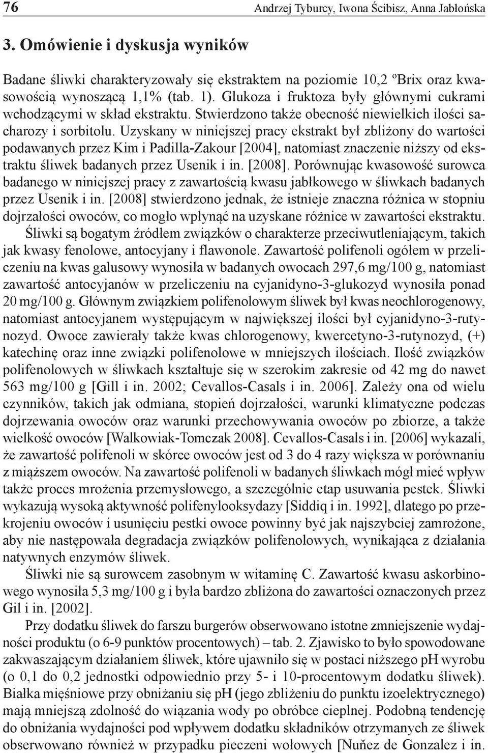 Uzyskany w niniejszej pracy ekstrakt był zbliżony do wartości podawanych przez Kim i Padilla-Zakour [2004], natomiast znaczenie niższy od ekstraktu śliwek badanych przez Usenik i in. [2008].