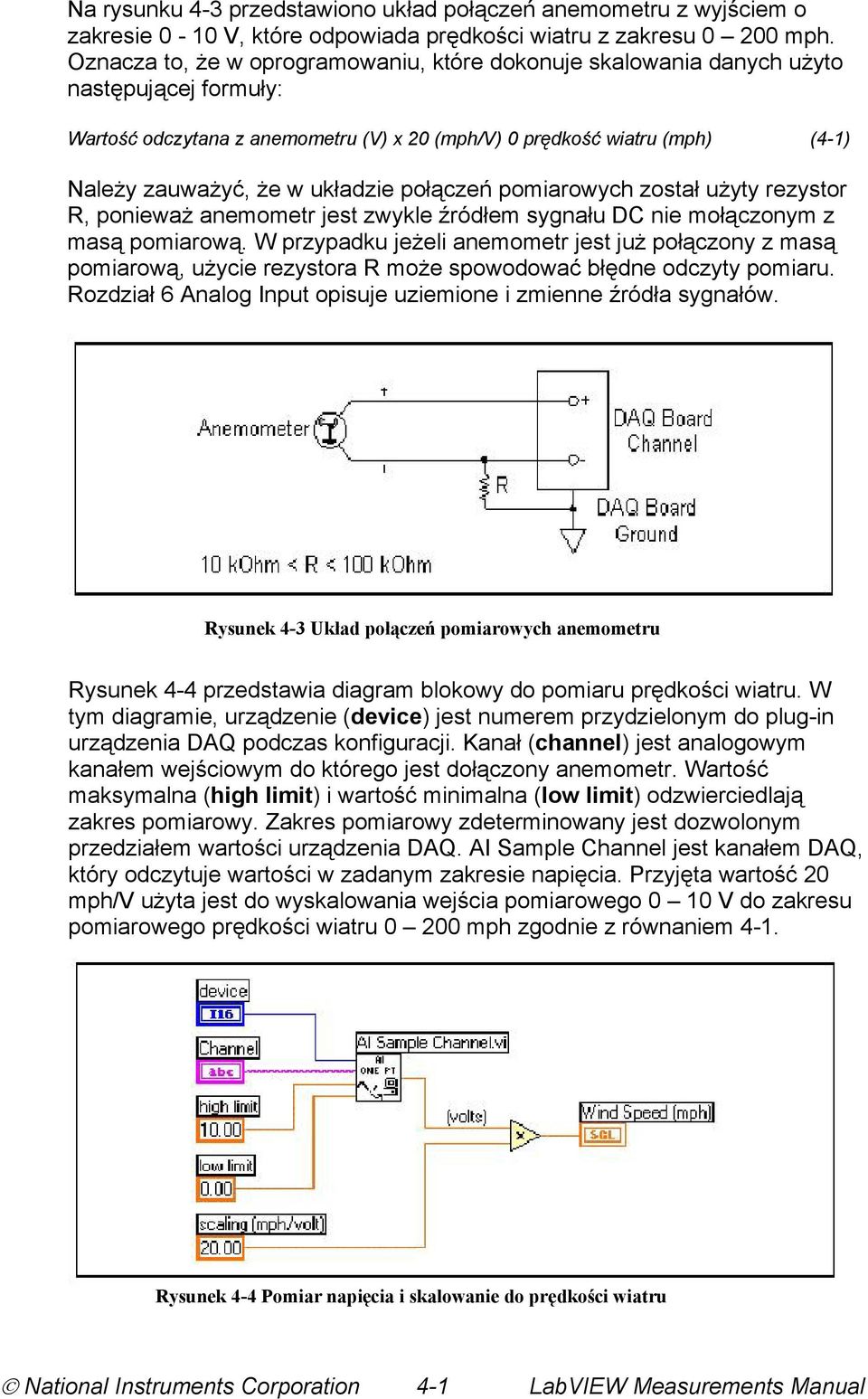 układzie połączeń pomiarowych został użyty rezystor R, ponieważ anemometr jest zwykle źródłem sygnału DC nie mołączonym z masą pomiarową.