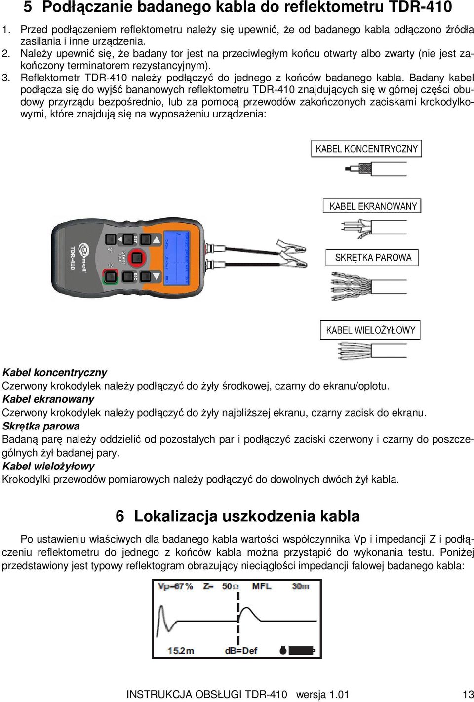 Reflektometr TDR-410 należy podłączyć do jednego z końców badanego kabla.