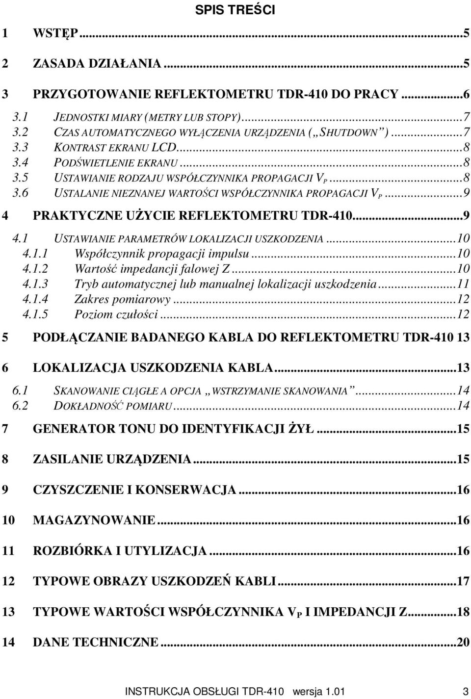 ..9 4 PRAKTYCZNE UŻYCIE REFLEKTOMETRU TDR-410...9 4.1 USTAWIANIE PARAMETRÓW LOKALIZACJI USZKODZENIA...10 4.1.1 Współczynnik propagacji impulsu...10 4.1.2 Wartość impedancji falowej Z...10 4.1.3 Tryb automatycznej lub manualnej lokalizacji uszkodzenia.