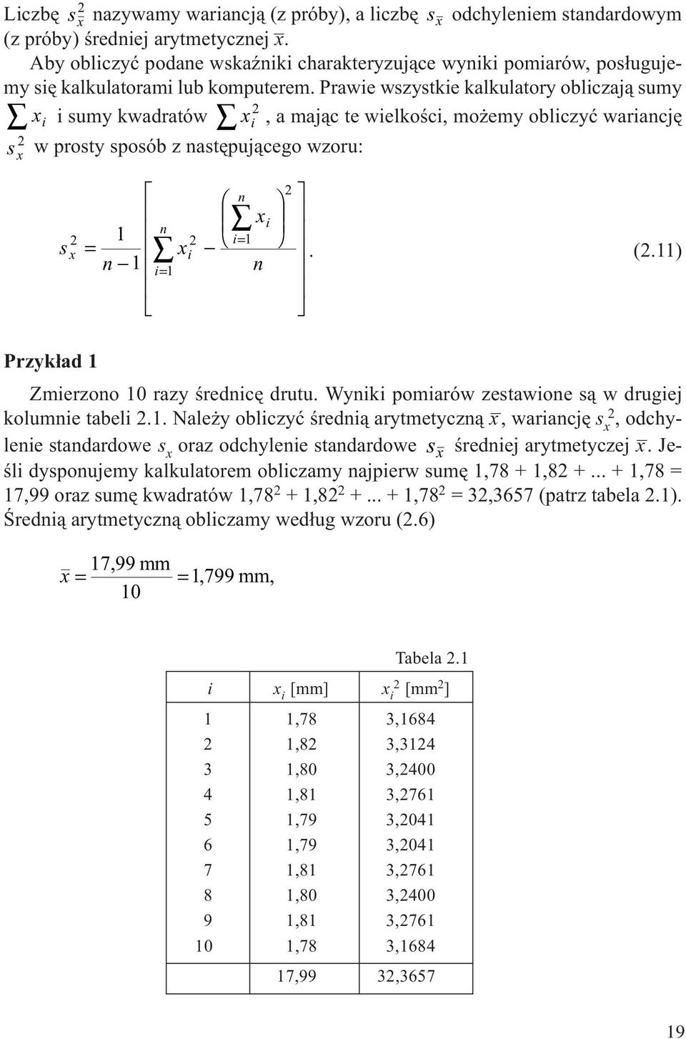 Prawie wszystkie kalkulatory obliczaj¹ sumy i x x i sumy kwadratów x i, a maj¹c te wielkoœci, mo emy obliczyæ wariacjê s w prosty sposób z astêpuj¹cego wzoru: s x = x i i= xi i=. (.