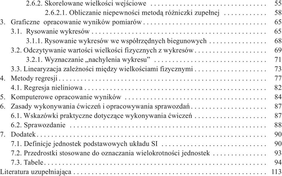 ................... 69 3... Wyzaczaie achyleia wykresu............................... 7 3.3. Liearyzacja zale oœci miêdzy wielkoœciami fizyczymi.................... 73 4. Metody regresji......................................................... 77 4.