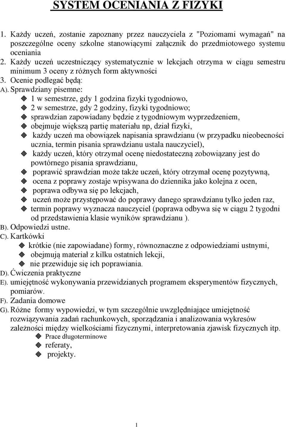 Sprawdziany pisemne: 1 w semestrze, gdy 1 godzina fizyki tygodniowo, 2 w semestrze, gdy 2 godziny, fizyki tygodniowo; sprawdzian zapowiadany będzie z tygodniowym wyprzedzeniem, obejmuje większą