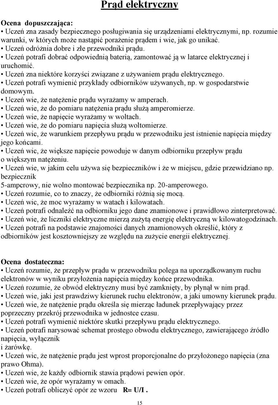 Uczeń zna niektóre korzyści związane z używaniem prądu elektrycznego. Uczeń potrafi wymienić przykłady odbiorników używanych, np. w gospodarstwie domowym.