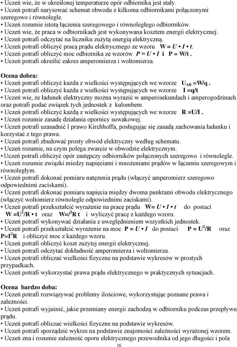 Uczeń potrafi odczytać na liczniku zużytą energią elektryczną. Uczeń potrafi obliczyć pracą prądu elektrycznego ze wzoru W = U I t. Uczeń potrafi obliczyć moc odbiornika ze wzorów P = U I i P = W/t.