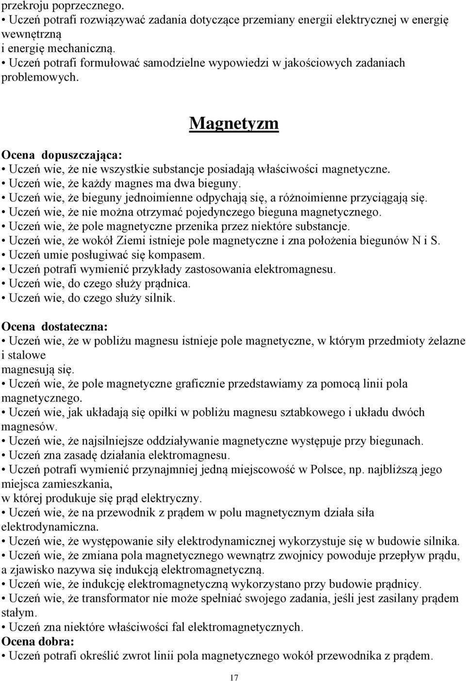 Uczeń wie, że każdy magnes ma dwa bieguny. Uczeń wie, że bieguny jednoimienne odpychają się, a różnoimienne przyciągają się. Uczeń wie, że nie można otrzymać pojedynczego bieguna magnetycznego.