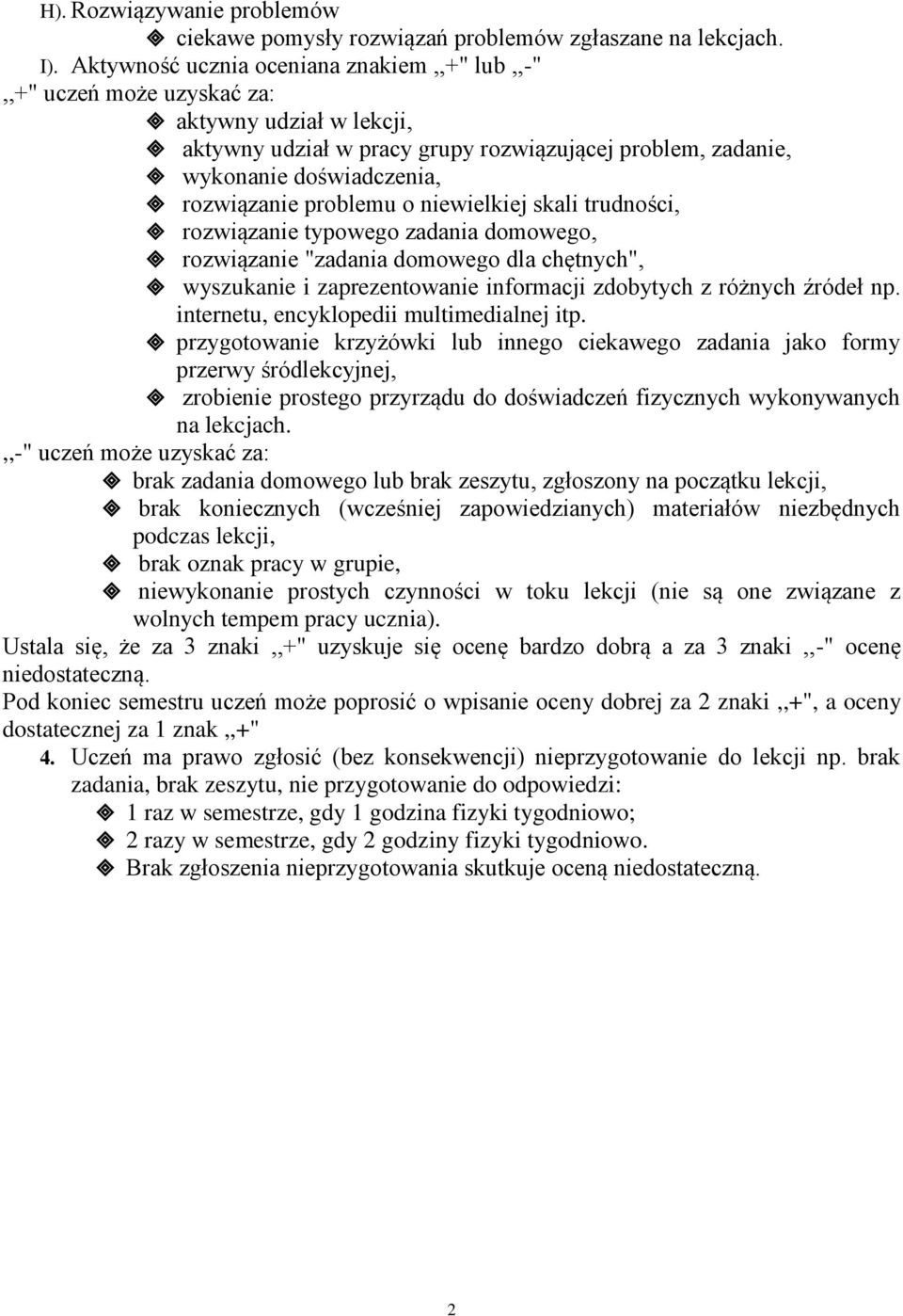 problemu o niewielkiej skali trudności, rozwiązanie typowego zadania domowego, rozwiązanie "zadania domowego dla chętnych", wyszukanie i zaprezentowanie informacji zdobytych z różnych źródeł np.