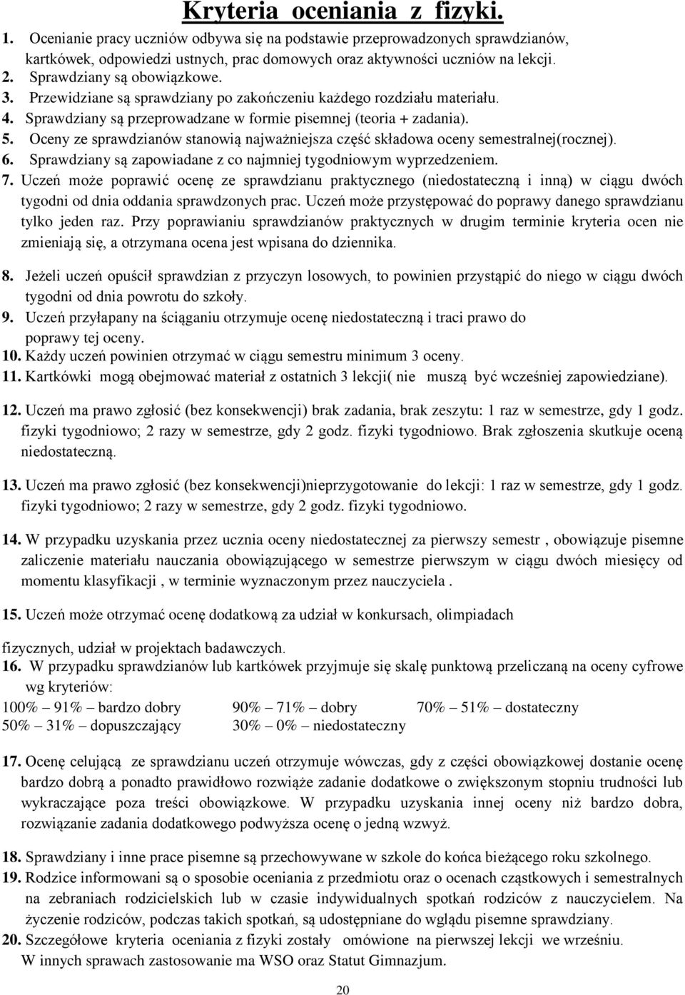 Oceny ze sprawdzianów stanowią najważniejsza część składowa oceny semestralnej(rocznej). 6. Sprawdziany są zapowiadane z co najmniej tygodniowym wyprzedzeniem. 7.