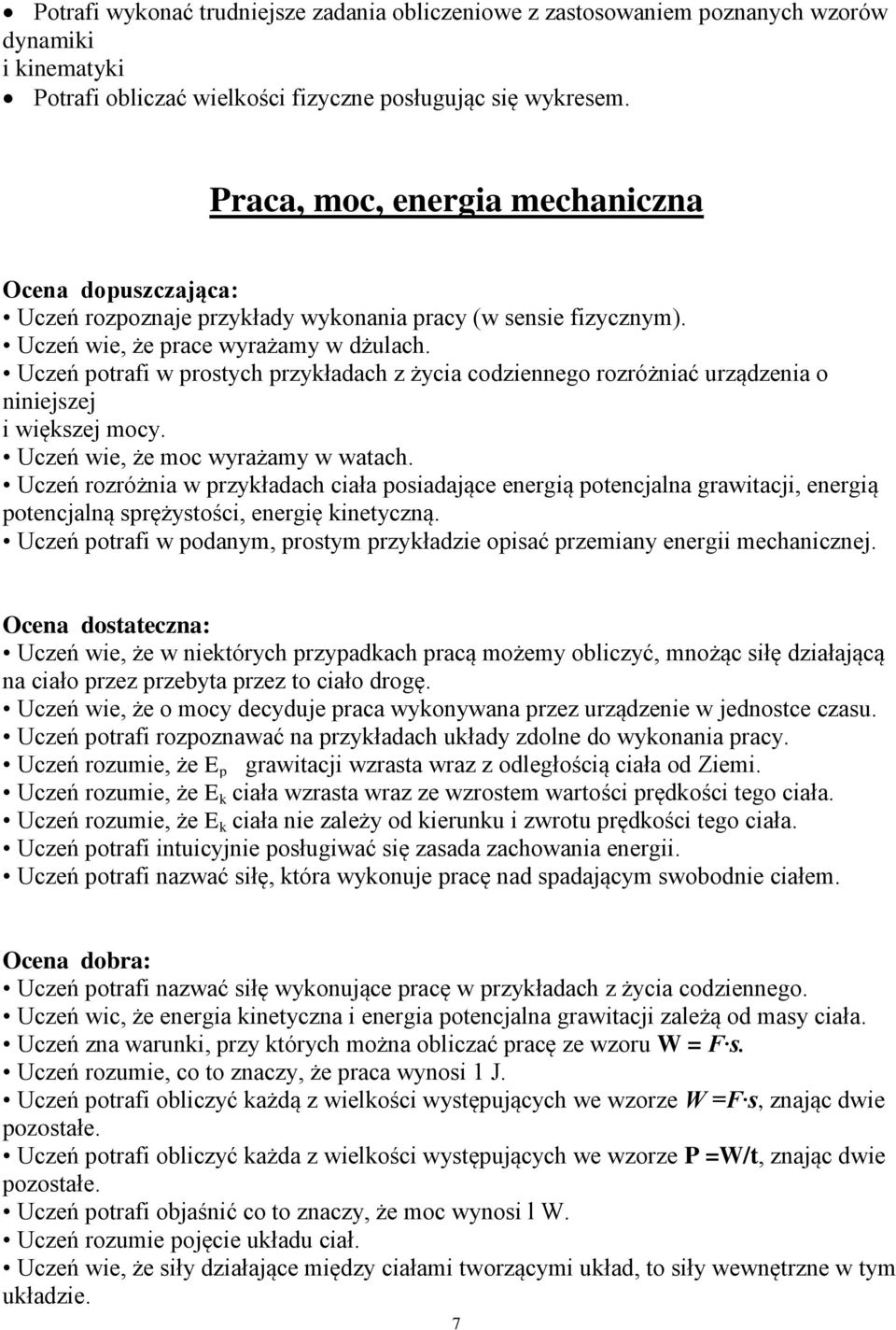 Uczeń potrafi w prostych przykładach z życia codziennego rozróżniać urządzenia o niniejszej i większej mocy. Uczeń wie, że moc wyrażamy w watach.