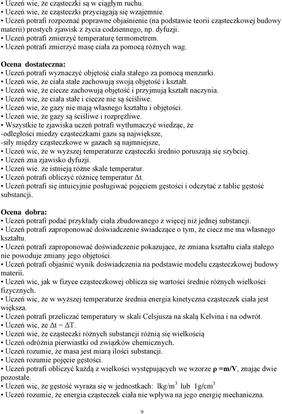 Uczeń potrafi zmierzyć masę ciała za pomocą różnych wag. Ocena dostateczna: Uczeń potrafi wyznaczyć objętość ciała stałego za pomocą menzurki.