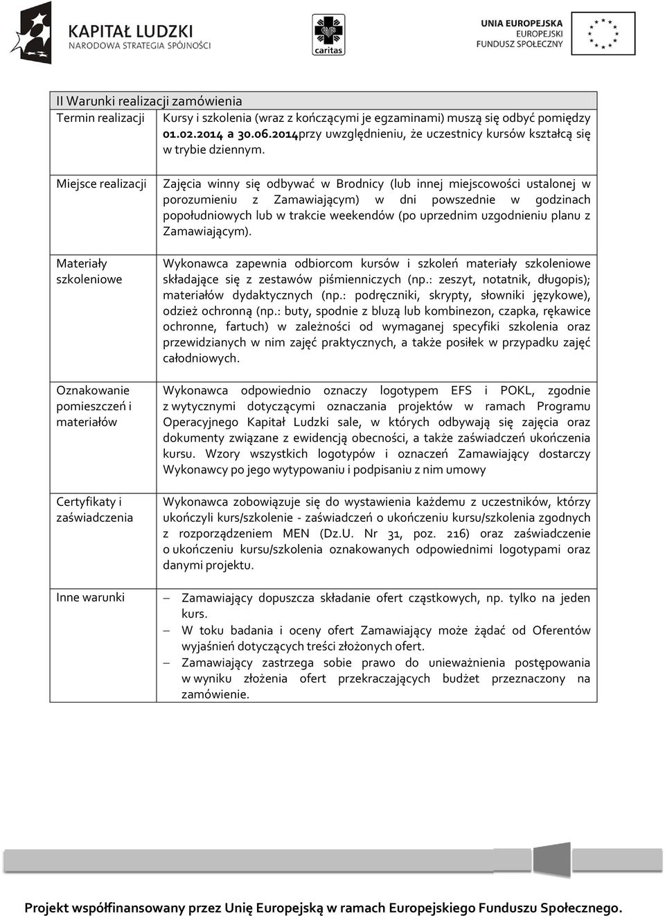 Miejsce realizacji Materiały szkoleniowe Oznakowanie pomieszczeń i materiałów Certyfikaty i zaświadczenia Inne warunki Zajęcia winny się odbywać w Brodnicy (lub innej miejscowości ustalonej w