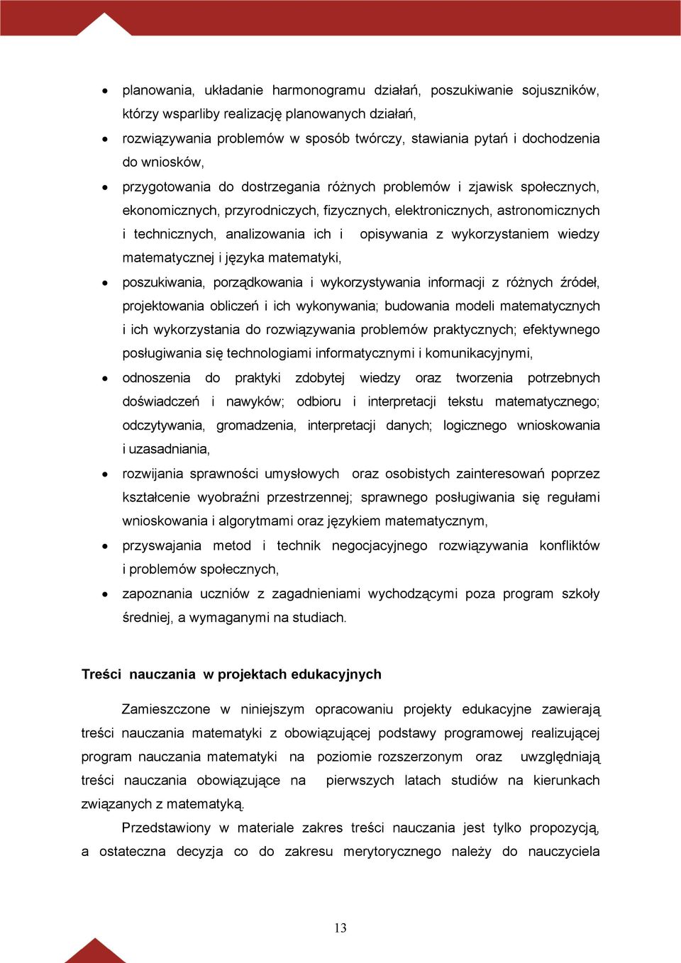 opisywania z wykorzystaniem wiedzy matematycznej i języka matematyki, poszukiwania, porządkowania i wykorzystywania informacji z różnych źródeł, projektowania obliczeń i ich wykonywania; budowania