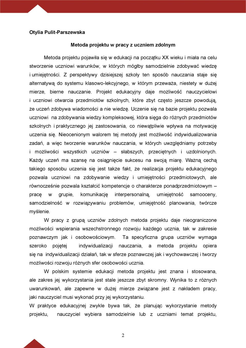 Z perspektywy dzisiejszej szkoły ten sposób nauczania staje się alternatywą do systemu klasowo-lekcyjnego, w którym przeważa, niestety w dużej mierze, bierne nauczanie.