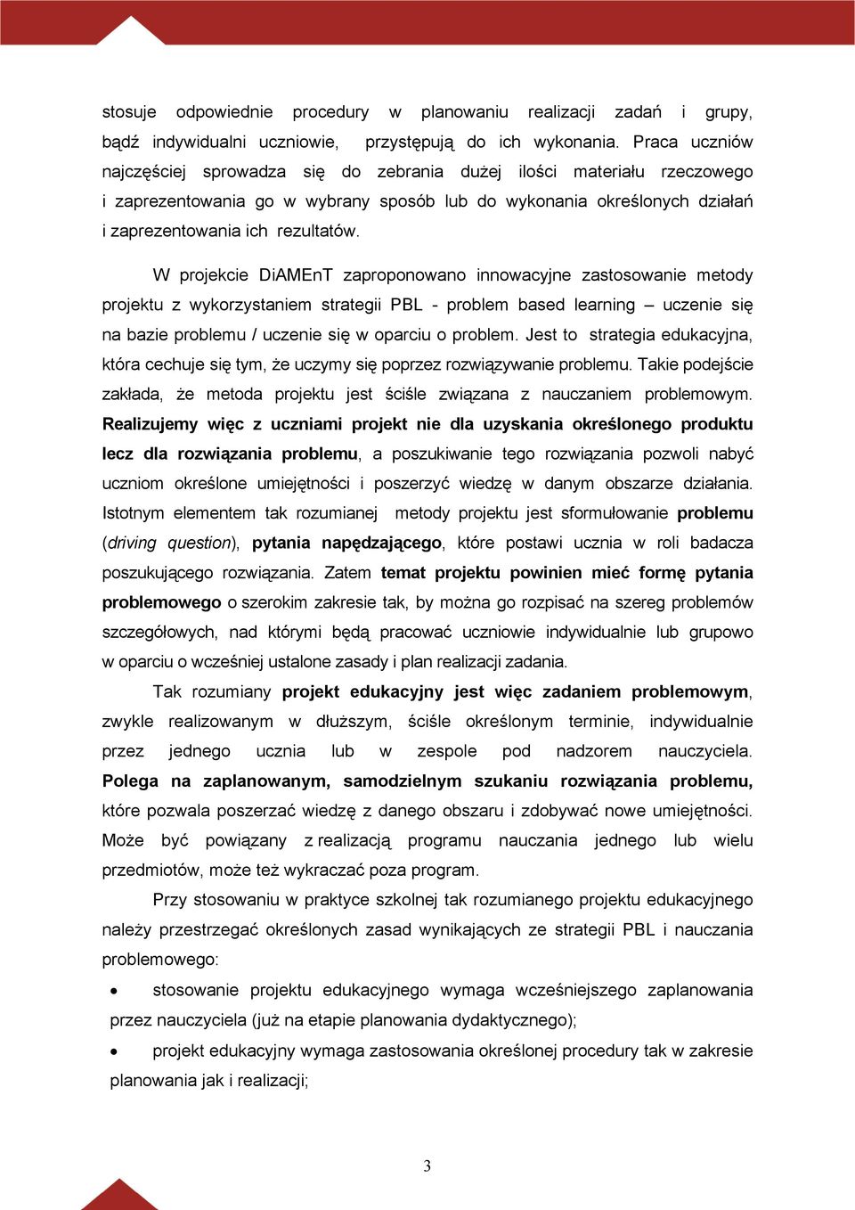 W projekcie DiAMEnT zaproponowano innowacyjne zastosowanie metody projektu z wykorzystaniem strategii PBL - problem based learning uczenie się na bazie problemu / uczenie się w oparciu o problem.