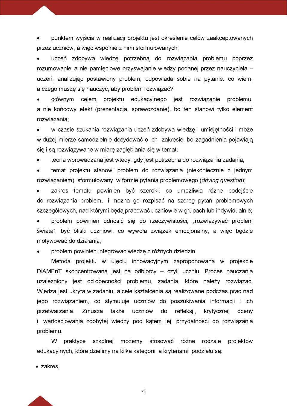 ; głównym celem projektu edukacyjnego jest rozwiązanie problemu, a nie końcowy efekt (prezentacja, sprawozdanie), bo ten stanowi tylko element rozwiązania; w czasie szukania rozwiązania uczeń zdobywa