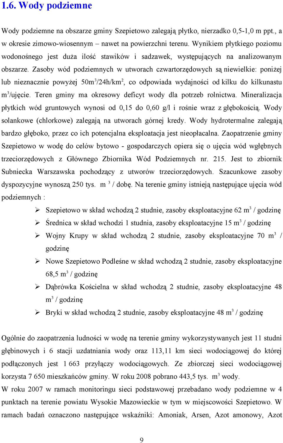 Zasby wód pdziemnych w utwrach czwartrzędwych są niewielkie: pniżej lub nieznacznie pwyżej 50m 3 /24h/km 2, c dpwiada wydajnści d kilku d kilkunastu m 3 /ujęcie.