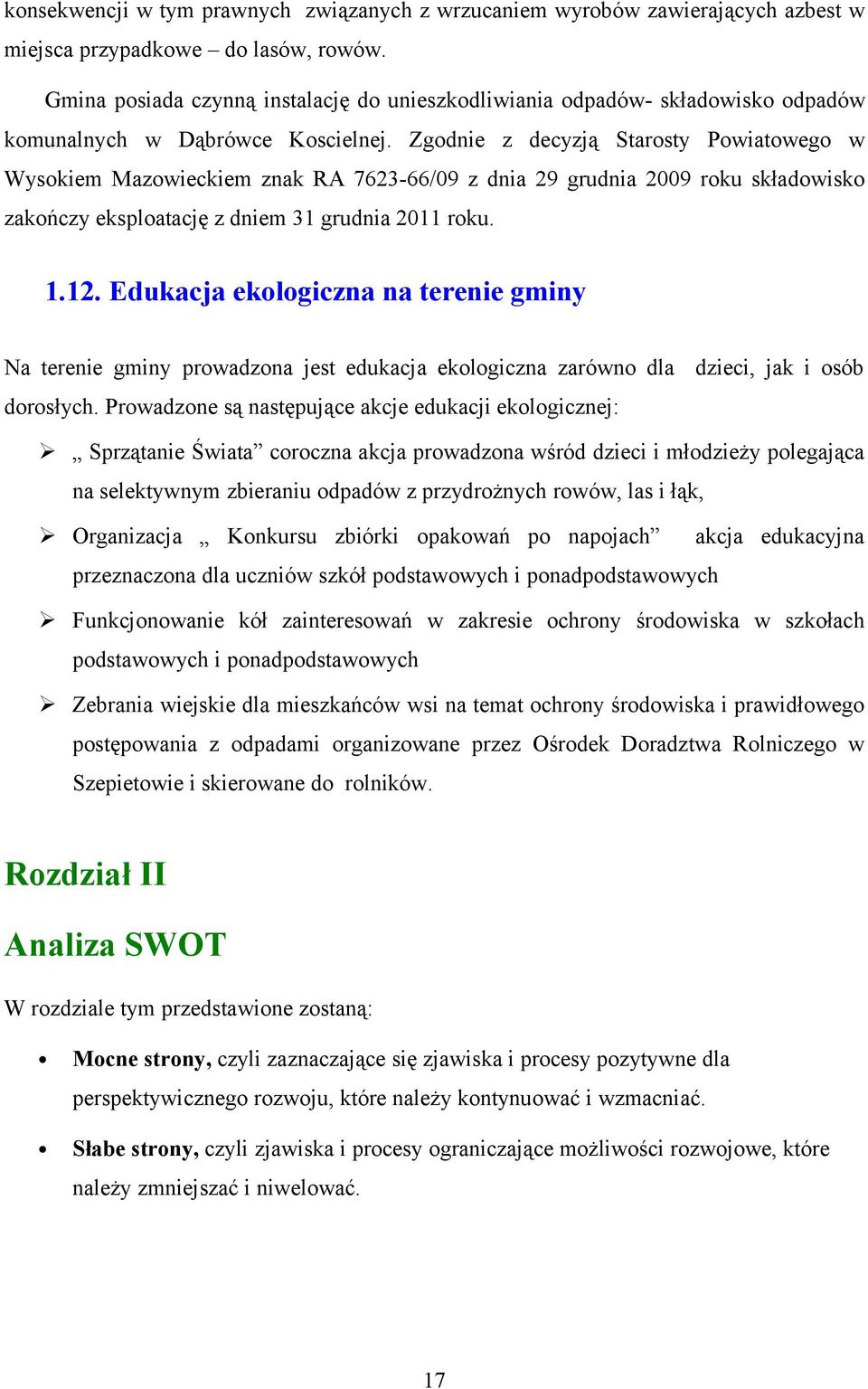 Zgdnie z decyzją Starsty Pwiatweg w Wyskiem Mazwieckiem znak RA 7623-66/09 z dnia 29 grudnia 2009 rku składwisk zakńczy eksplatację z dniem 31 grudnia 2011 rku. 1.12.