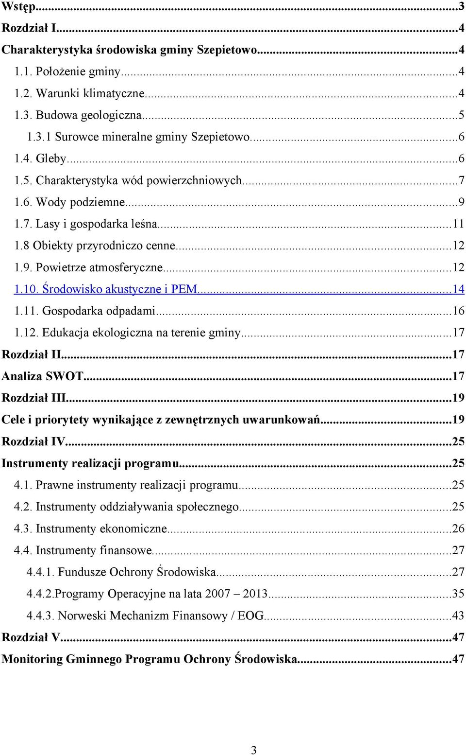 .. 14 1.11. Gspdarka dpadami...16 1.12. Edukacja eklgiczna na terenie gminy...17 Rzdział II...17 Analiza SWOT...17 Rzdział III...19 Cele i prirytety wynikające z zewnętrznych uwarunkwań...19 Rzdział IV.