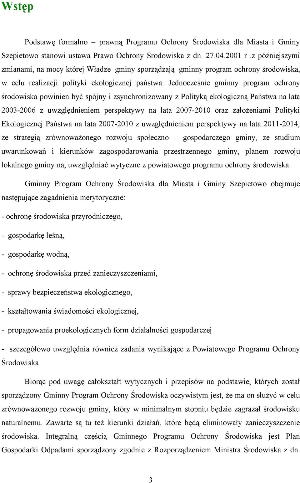 Jedncześnie gminny prgram chrny śrdwiska pwinien być spójny i zsynchrnizwany z Plityką eklgiczną Państwa na lata 2003-2006 z uwzględnieniem perspektywy na lata 2007-2010 raz załżeniami Plityki