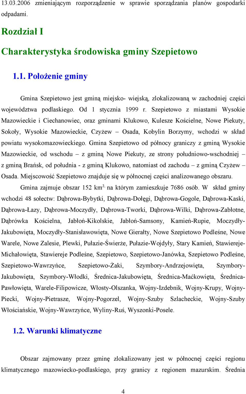 Szepietw z miastami Wyskie Mazwieckie i Ciechanwiec, raz gminami Klukw, Kulesze Kścielne, Nwe Piekuty, Skły, Wyskie Mazwieckie, Czyżew Osada, Kbylin Brzymy, wchdzi w skład pwiatu wyskmazwieckieg.