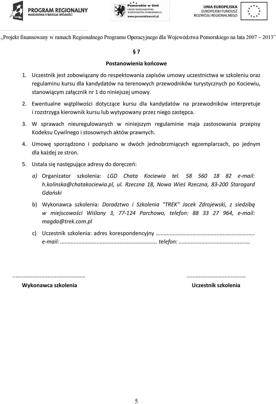 1 do niniejszej umowy. 2. Ewentualne wątpliwości dotyczące kursu dla kandydatów na przewodników interpretuje i rozstrzyga kierownik kursu lub wytypowany przez niego zastępca. 3.