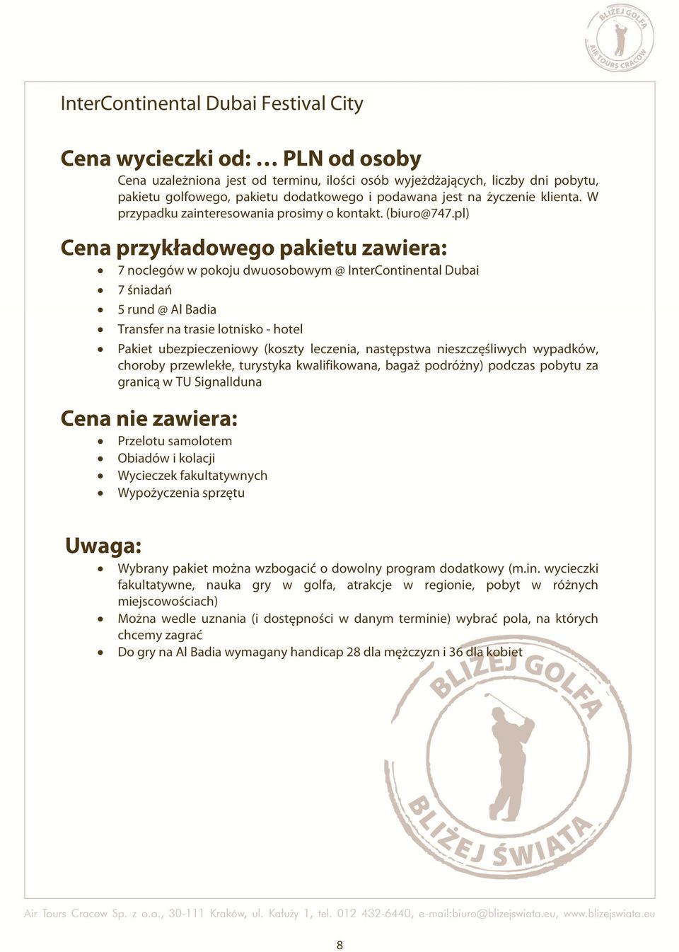 pl) Cena przykładowego pakietu zawiera: 7 noclegów w pokoju dwuosobowym @ InterContinental Dubai 7 śniadań 5 rund @ Al Badia Transfer na trasie lotnisko - hotel Pakiet ubezpieczeniowy (koszty