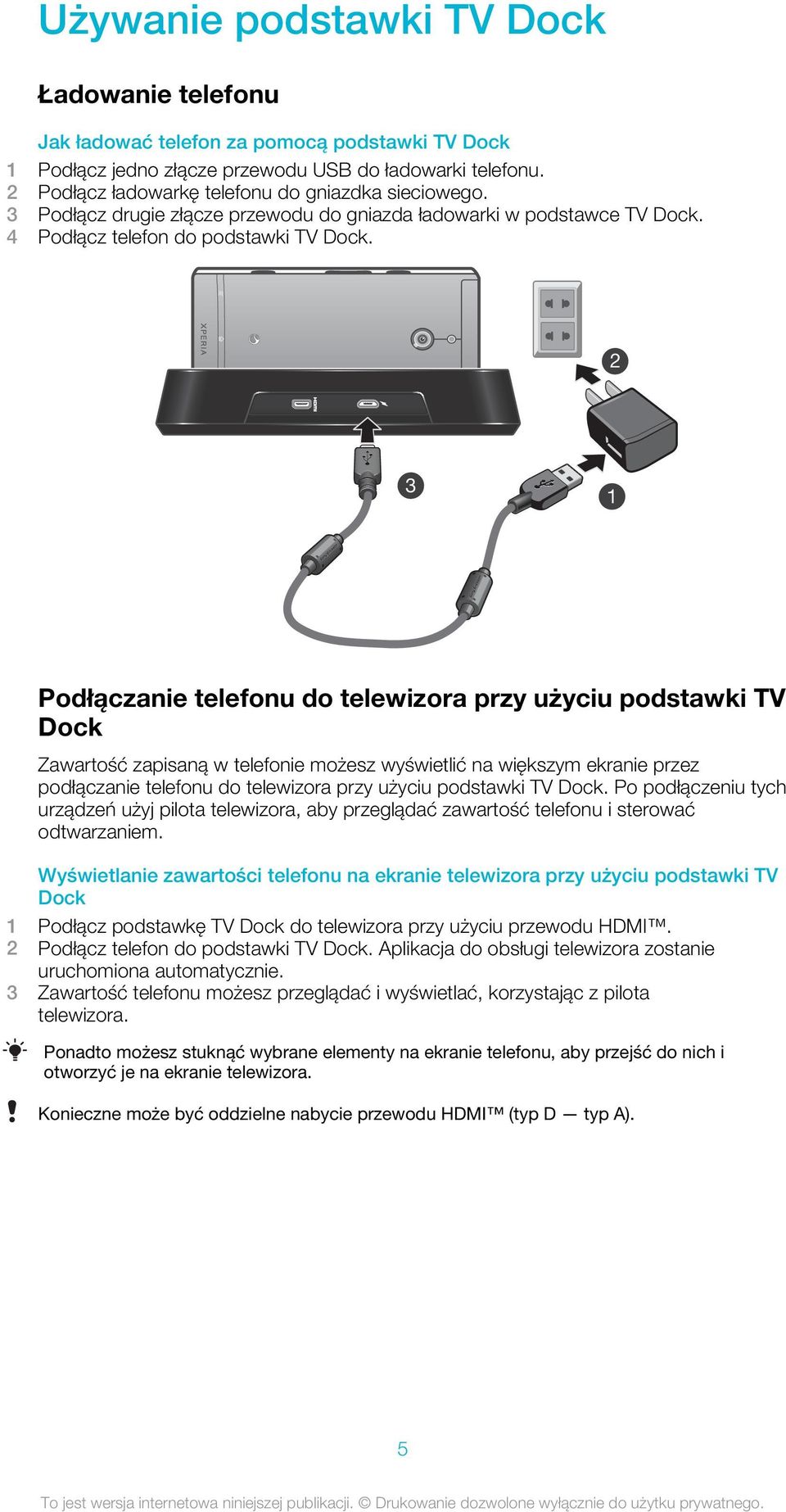 2 3 1 Podłączanie telefonu do telewizora przy użyciu podstawki TV Dock Zawartość zapisaną w telefonie możesz wyświetlić na większym ekranie przez podłączanie telefonu do telewizora przy użyciu