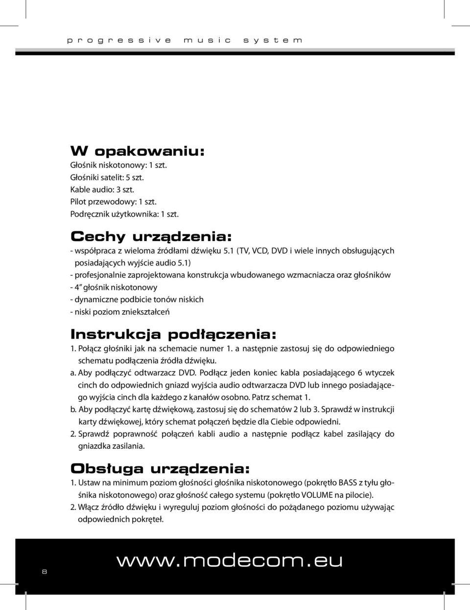 1) - profesjonalnie zaprojektowana konstrukcja wbudowanego wzmacniacza oraz głośników - 4 głośnik niskotonowy - dynamiczne podbicie tonów niskich - niski poziom zniekształceń Instrukcja podłączenia: