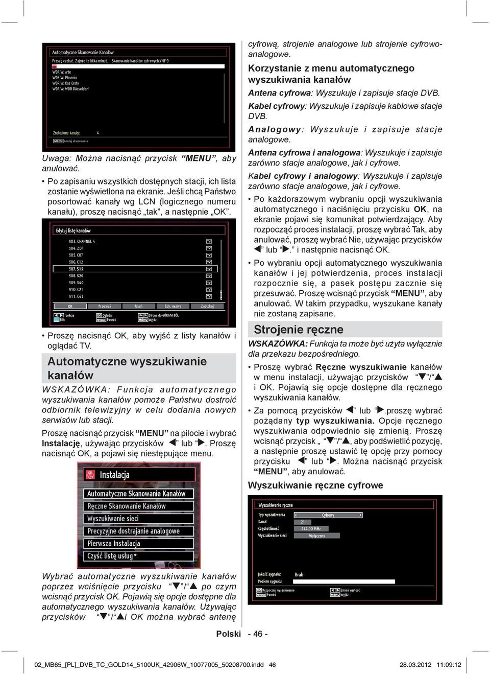 Automatyczne wyszukiwanie kanałów WSKAZÓWKA: Funkcja automatycznego wyszukiwania kanałów pomoże Państwu dostroić odbiornik telewizyjny w celu dodania nowych serwisów lub stacji.