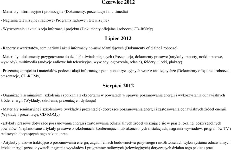 materiałów podczas akcji informacyjnych i popularyzacyjnych wraz z analizą tychże (Dokumenty oficjalne i robocze, prezentacje, CD-ROMy) Sierpień 2012 - Organizacja seminarium, szkolenia i spotkania z