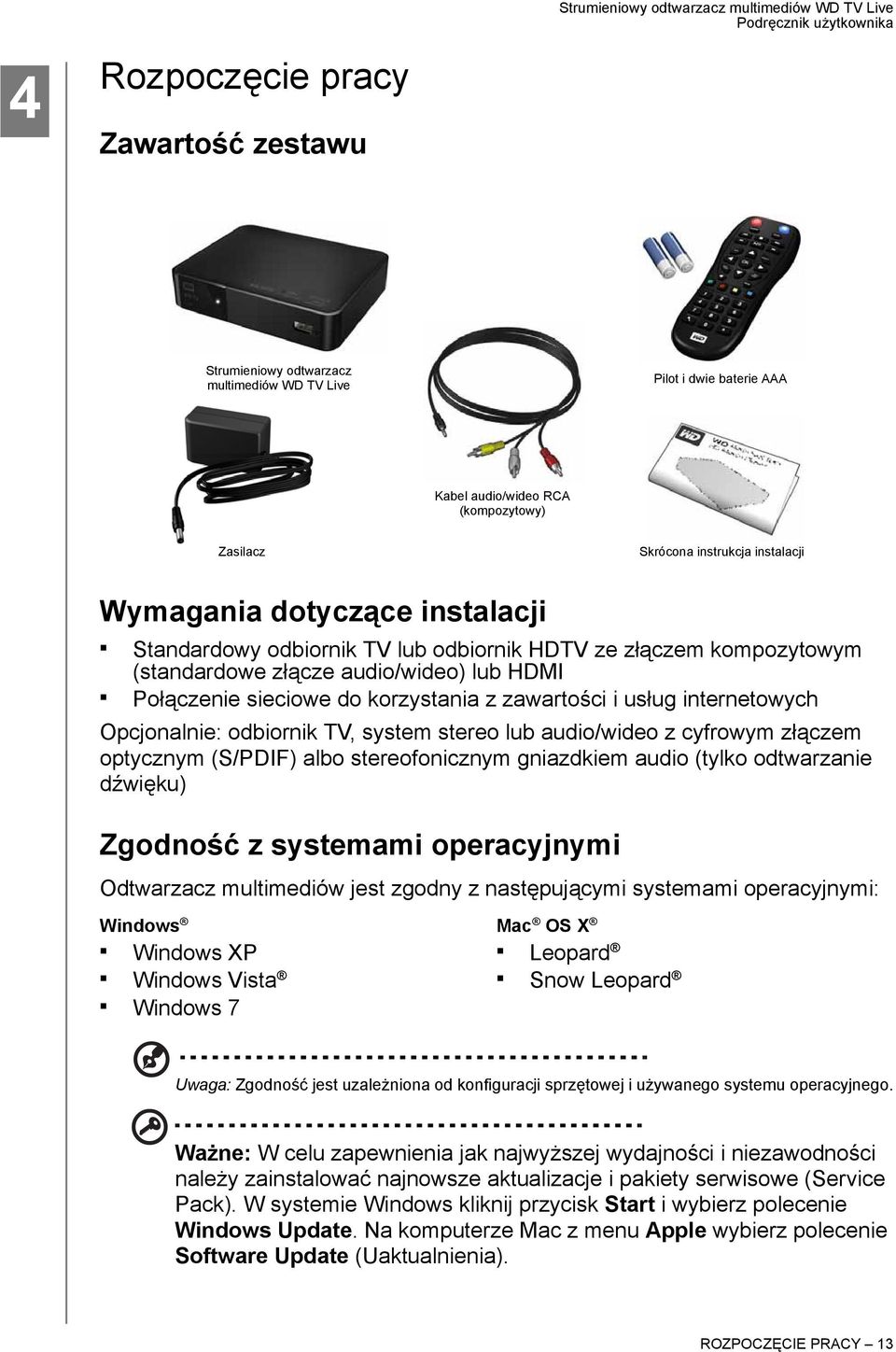 internetowych Opcjonalnie: odbiornik TV, system stereo lub audio/wideo z cyfrowym złączem optycznym (S/PDIF) albo stereofonicznym gniazdkiem audio (tylko odtwarzanie dźwięku) Zgodność z systemami