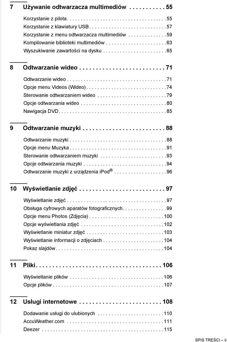 ................................... 71 Opcje menu Videos (Wideo)............................. 74 Sterowanie odtwarzaniem wideo......................... 79 Opcje odtwarzania wideo............................... 80 Nawigacja DVD.