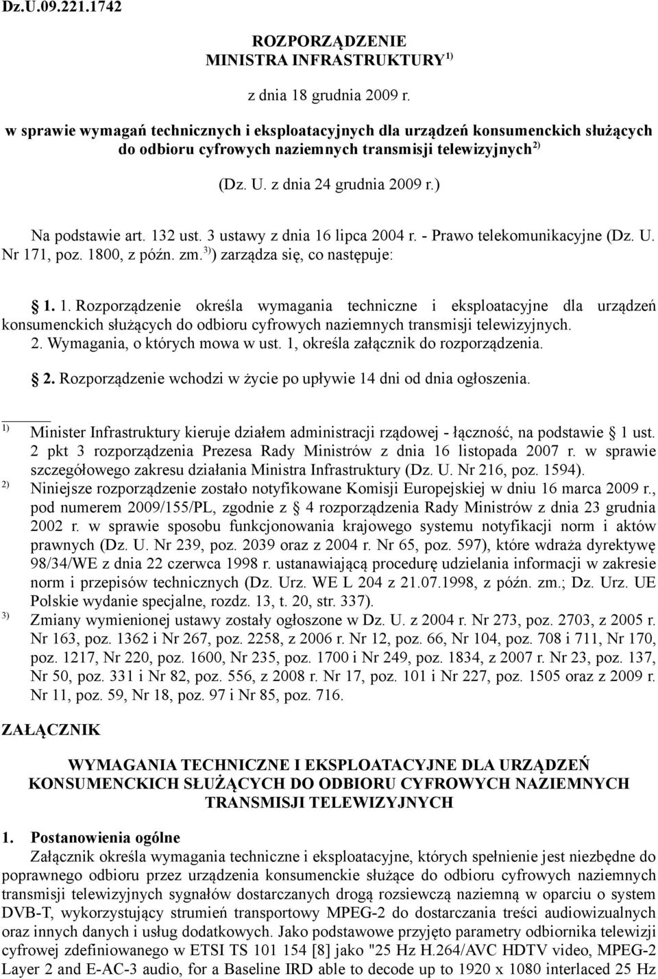 132 ust. 3 ustawy z dnia 16 lipca 2004 r. - Prawo telekomunikacyjne (Dz. U. Nr 171, poz. 1800, z późn. zm. 3) ) zarządza się, co następuje: 1. 1. Rozporządzenie określa wymagania techniczne i eksploatacyjne dla urządzeń konsumenckich służących do odbioru cyfrowych naziemnych transmisji telewizyjnych.